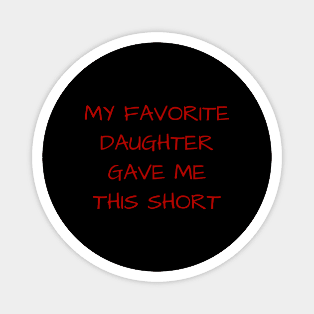 MY FAVORITE DAUGHTER GAVE ME THIS SHORT Magnet by Mustapha2